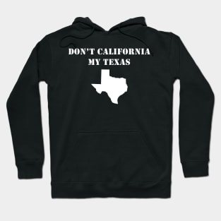 Don't California My Texas Hoodie